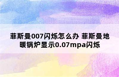 菲斯曼007闪烁怎么办 菲斯曼地暖锅炉显示0.07mpa闪烁